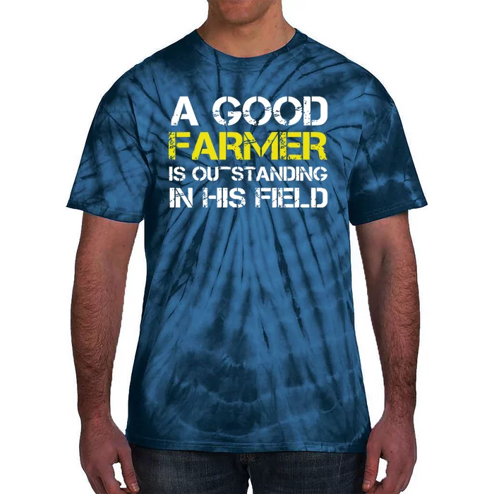 A Good Farmer Is Outstanding In His Field Farming GiftA Good Farmer Is Outstandi Tie-Dye T-Shirt