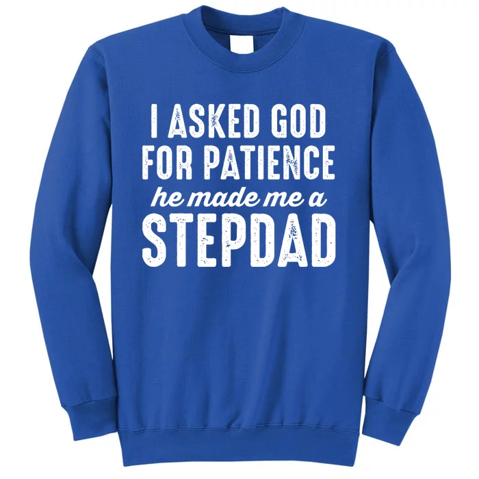 Ask God For Patience He Made Me A Stepdad Stepdad Gift Tall Sweatshirt