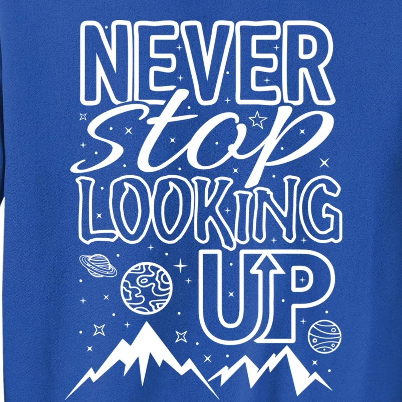 Astronomy Great Gift Never Stop Looking Up Constellations Sky Tee Gift Tall Sweatshirt