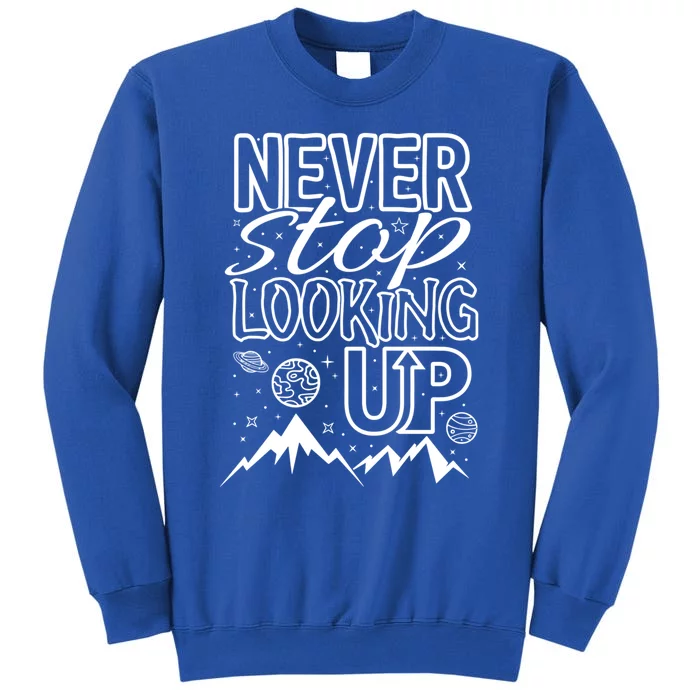 Astronomy Great Gift Never Stop Looking Up Constellations Sky Tee Gift Tall Sweatshirt