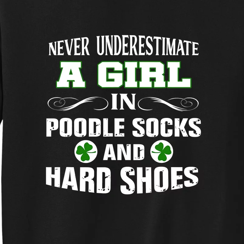 A Girl In Poodle Socks And Hard Shoes Irish Dance St.patrick Day Tall Sweatshirt