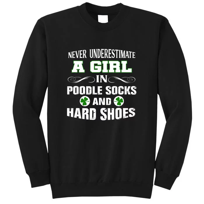 A Girl In Poodle Socks And Hard Shoes Irish Dance St.patrick Day Tall Sweatshirt