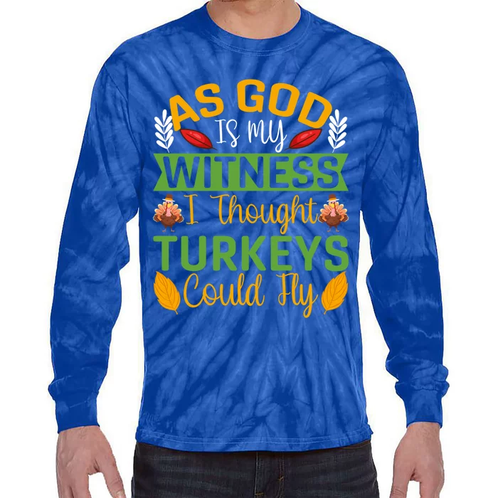 As God Is My Witness I Thought Turkeys Could Fly Gift Tie-Dye Long Sleeve Shirt