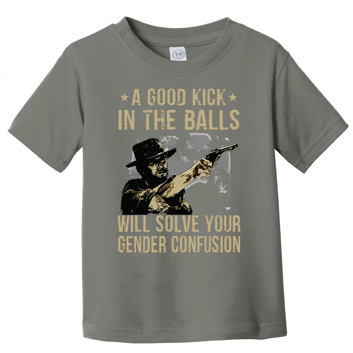 A Good Kick In The Balls Will Solve Your Gender Confusion Toddler T-Shirt