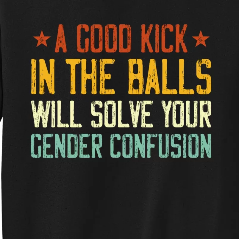 A Good Kick In The Balls Will Solve Your Gender Confusion Sweatshirt