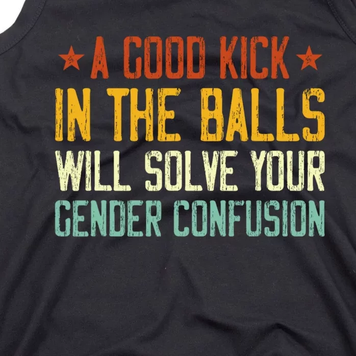 A Good Kick In The Balls Will Solve Your Gender Confusion Tank Top