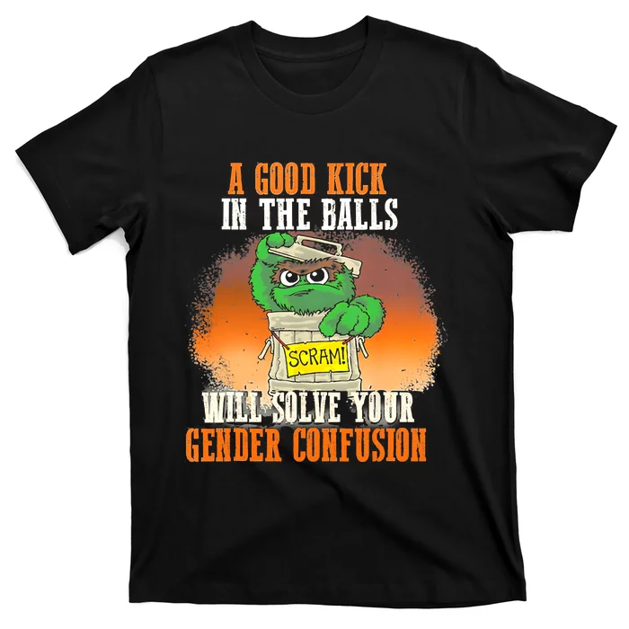 A Good Kick In The Balls Will Solve Your Gender Confusion T-Shirt