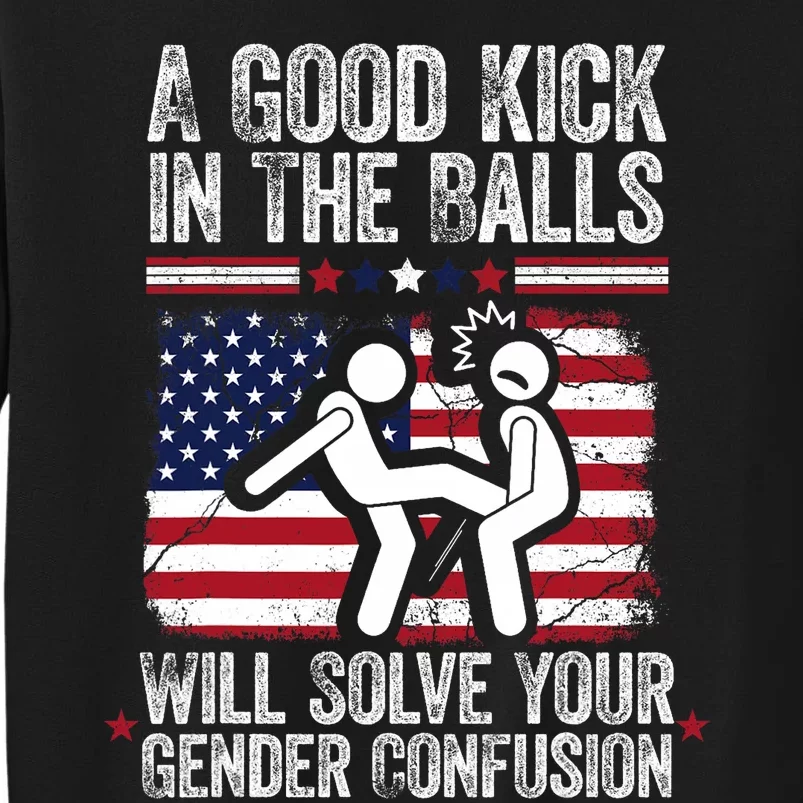 A Good Kick In The Balls Will Solve Your Gender Confusion Tall Sweatshirt