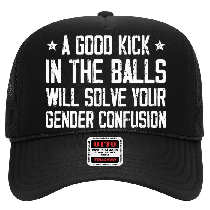 A Good Kick In The Balls Will Solve Your Gender Confusion High Crown Mesh Trucker Hat