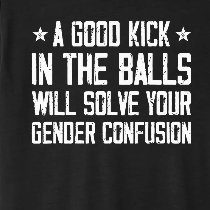 A Good Kick In The Balls Will Solve Your Gender Confusion ChromaSoft Performance T-Shirt