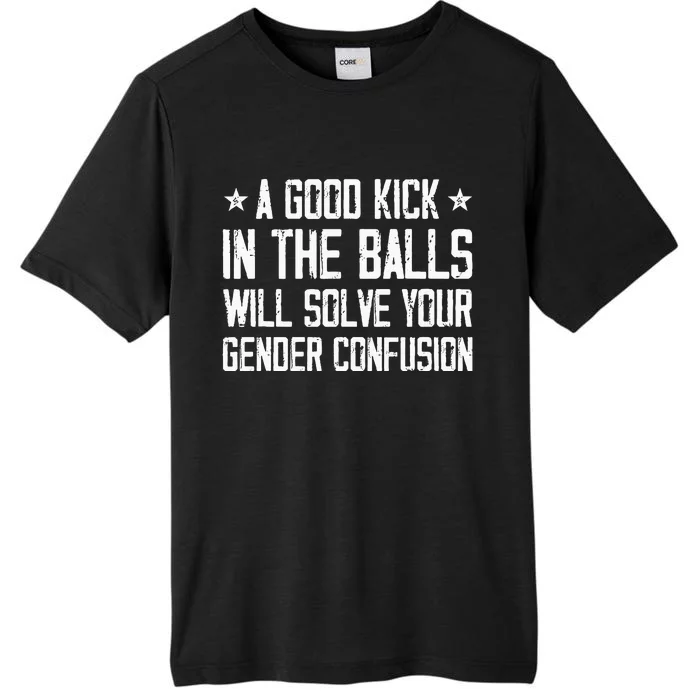 A Good Kick In The Balls Will Solve Your Gender Confusion ChromaSoft Performance T-Shirt