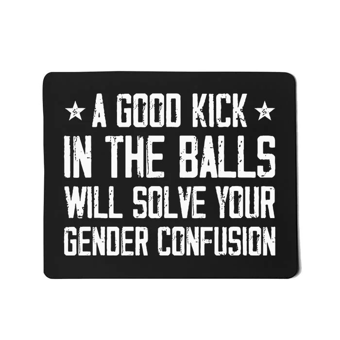 A Good Kick In The Balls Will Solve Your Gender Confusion Mousepad