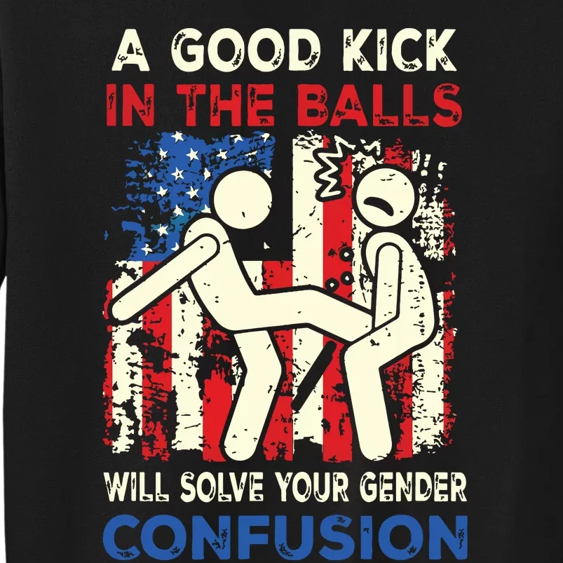 A Good Kick In The Balls Will Solve Your Gender Confusion Tall Sweatshirt