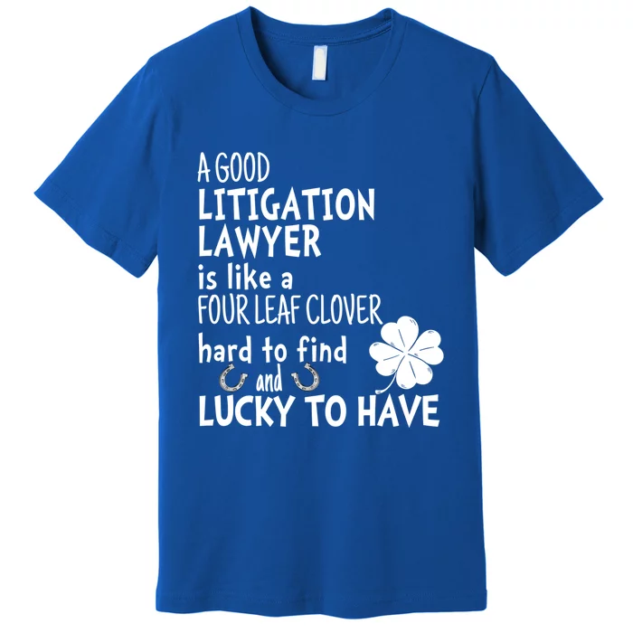 A Good Litigation Lawyer Is Like A 4 Leaf Clover St Patricks Cute Gift Premium T-Shirt