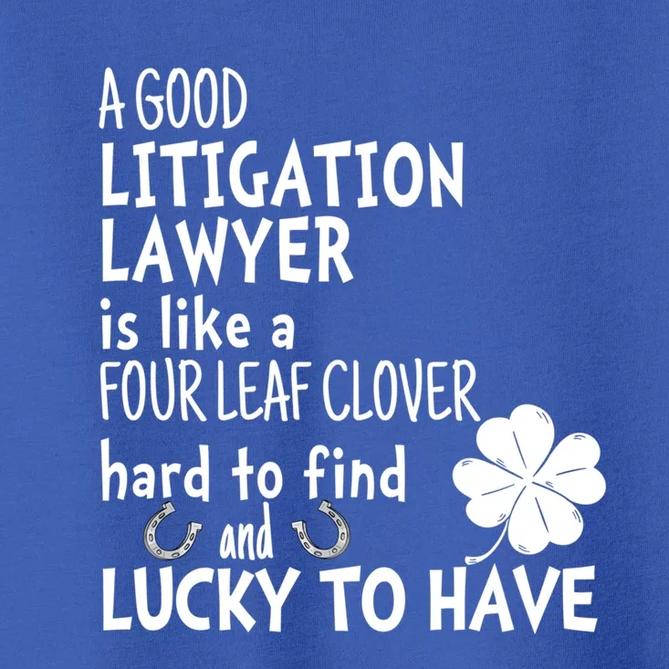 A Good Litigation Lawyer Is Like A 4 Leaf Clover St Patricks Cute Gift Toddler T-Shirt