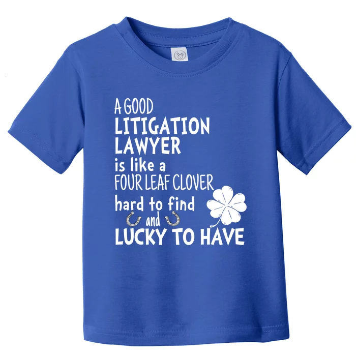 A Good Litigation Lawyer Is Like A 4 Leaf Clover St Patricks Cute Gift Toddler T-Shirt