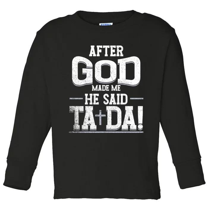 After God Made Me He Said Ta Da Funny Christian Humor Toddler Long Sleeve Shirt