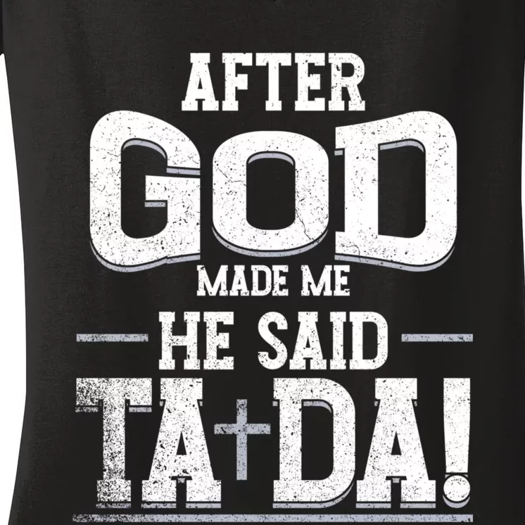 After God Made Me He Said Ta Da Funny Christian Humor Women's V-Neck T-Shirt