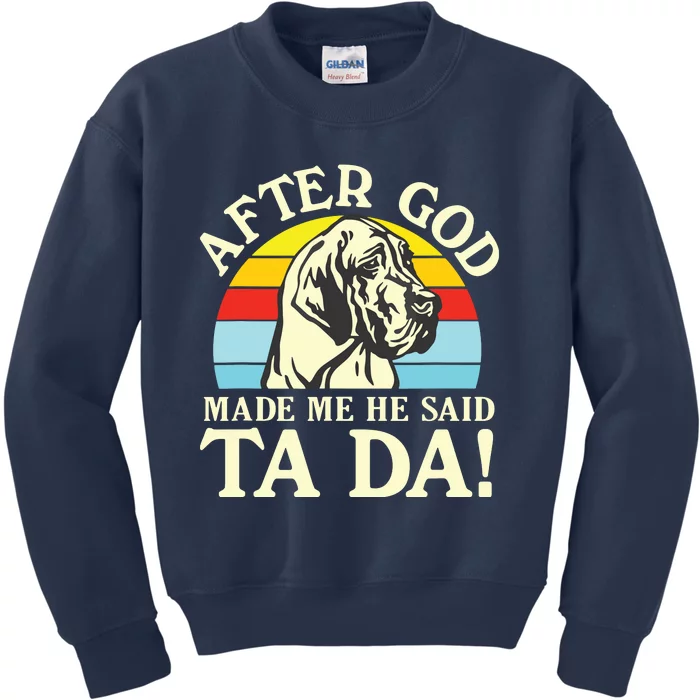 After God Made Me He Said Ta Da Great Dane Kids Sweatshirt