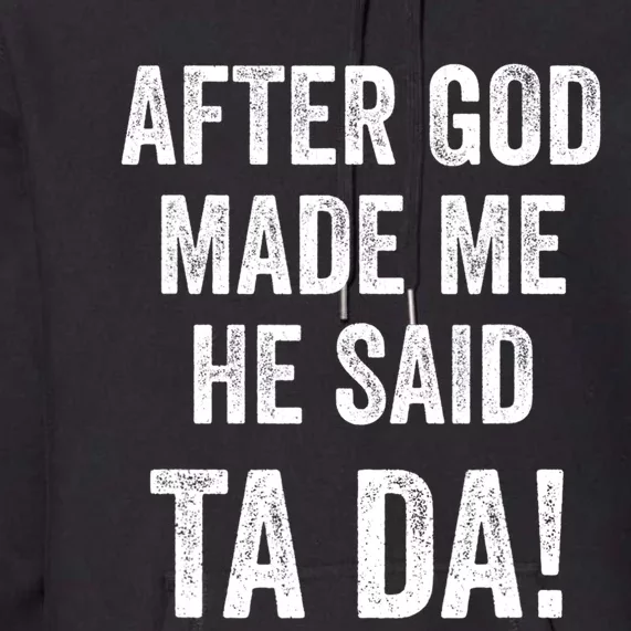 After God Made Me He Said Ta Da Funny Christian Humor Premium Hoodie