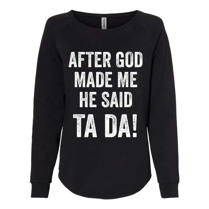 After God Made Me He Said Ta Da Funny Christian Humor Womens California Wash Sweatshirt