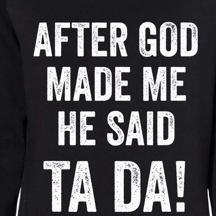 After God Made Me He Said Ta Da Funny Christian Humor Womens California Wash Sweatshirt