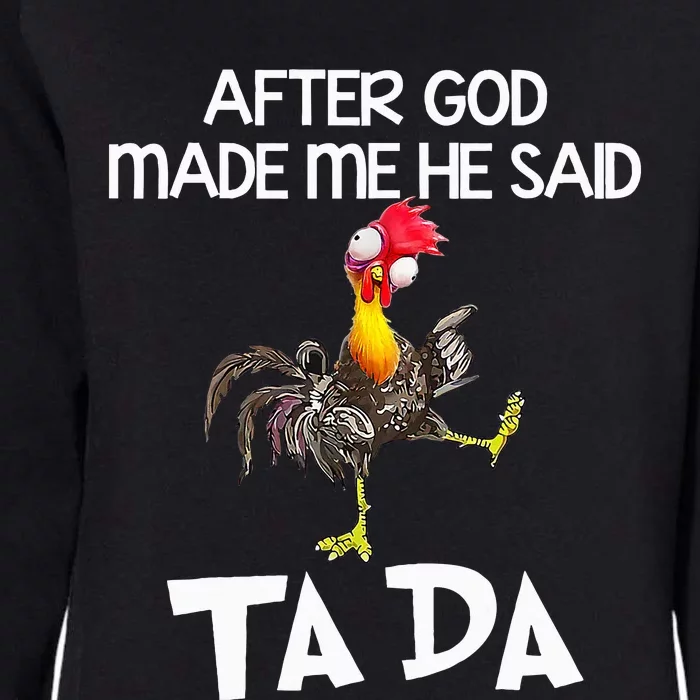 After God Made Me He Said Ta Da Chicken Funny Womens California Wash Sweatshirt