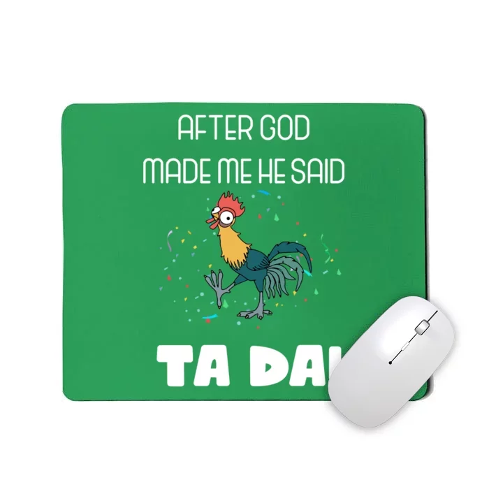 After God Made Me He Said Ta Da! Tada! Funny Meme Mousepad