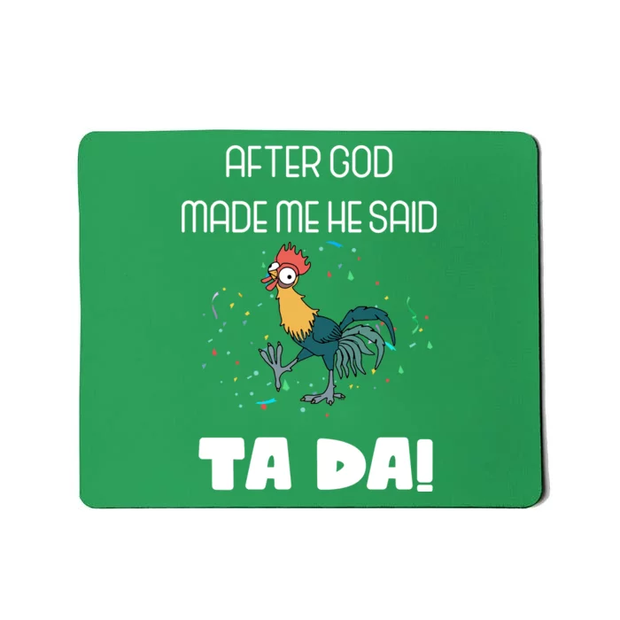 After God Made Me He Said Ta Da! Tada! Funny Meme Mousepad