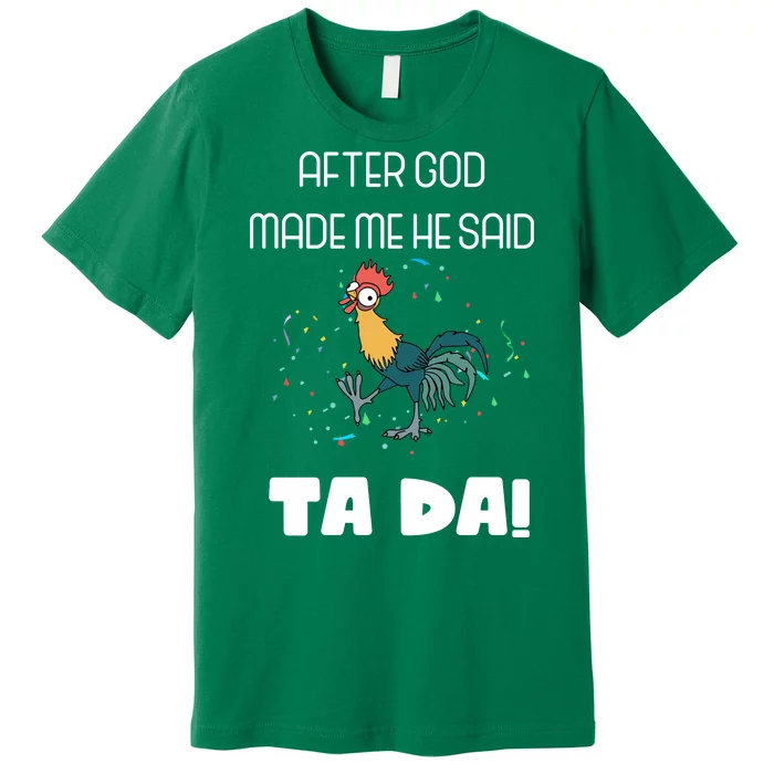 After God Made Me He Said Ta Da! Tada! Funny Meme Premium T-Shirt