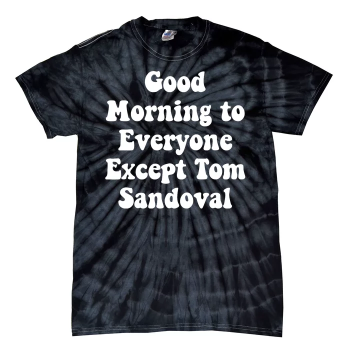 Ariana Good Morning To Everyone Except Tom Sandoval Tie-Dye T-Shirt