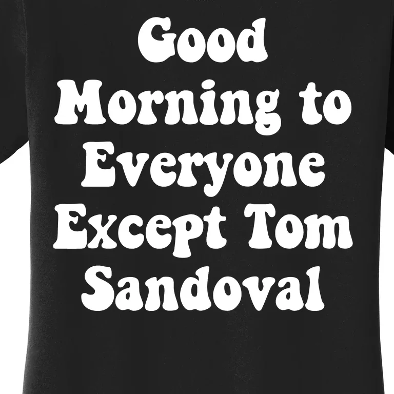 Ariana Good Morning To Everyone Except Tom Sandoval Women's T-Shirt