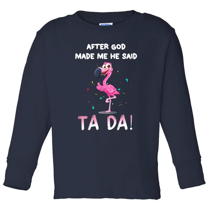 After God Made Me He Said Ta Da Funny Flamingo Quote Idea Toddler Long Sleeve Shirt