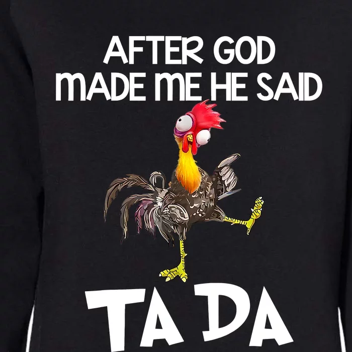 After God Made Me He Said Ta Da Chicken Funny Womens California Wash Sweatshirt