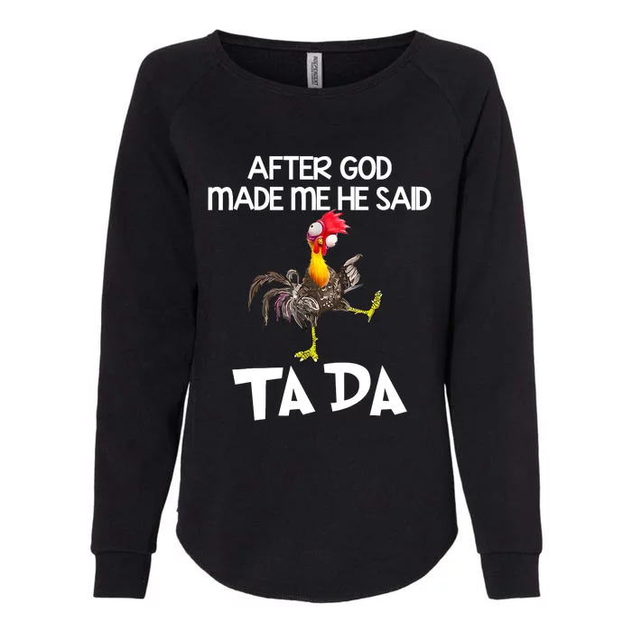 After God Made Me He Said Ta Da Chicken Funny Womens California Wash Sweatshirt