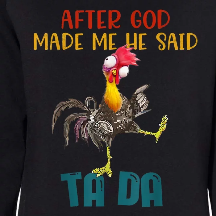 After God Made Me He Said Ta Da Funny Chicken Rooster Womens California Wash Sweatshirt