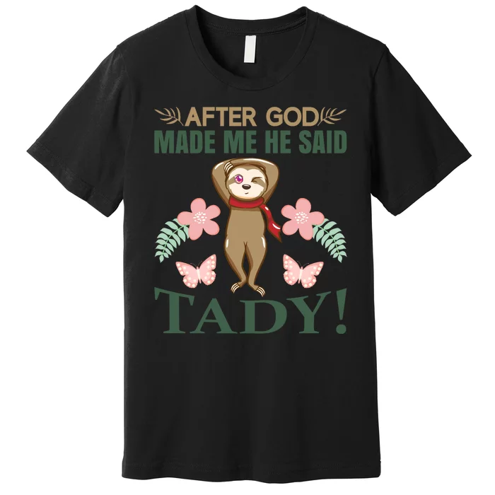 After God Made Me He Said Tady Premium T-Shirt