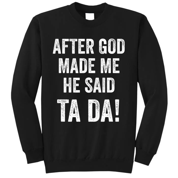 After God Made Me He Said Ta Da Funny Christian Humor Tall Sweatshirt