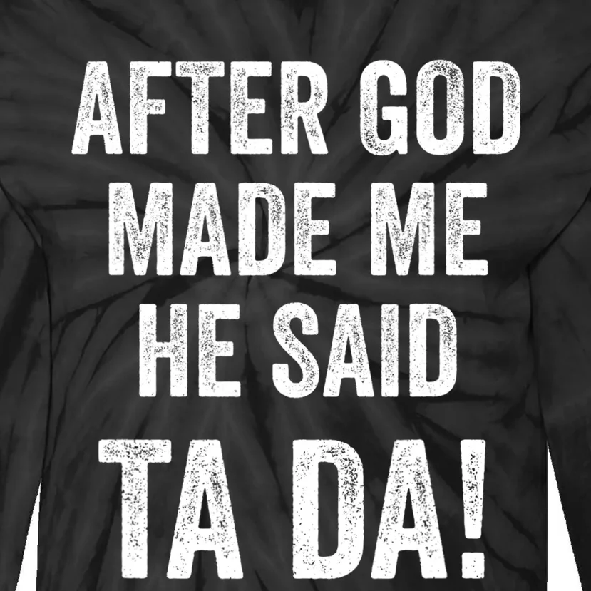 After God Made Me He Said Ta Da Funny Christian Humor Tie-Dye Long Sleeve Shirt