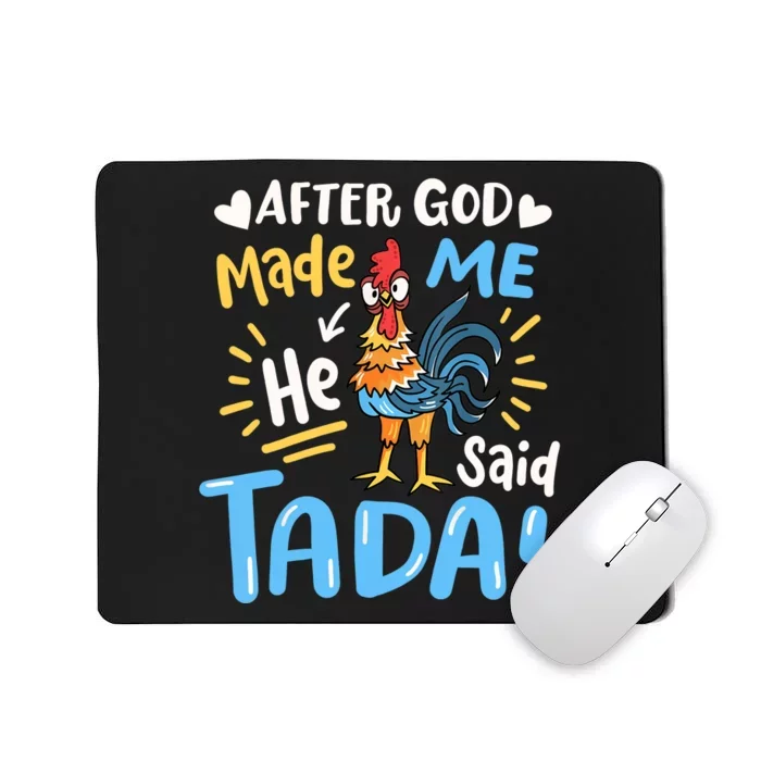 After God made Me He Said Ta Da Funny Chicken Mousepad