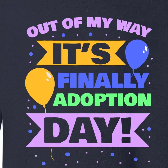 Adopt Gotcha - Out of my way it's finally adoption day Toddler Sweatshirt