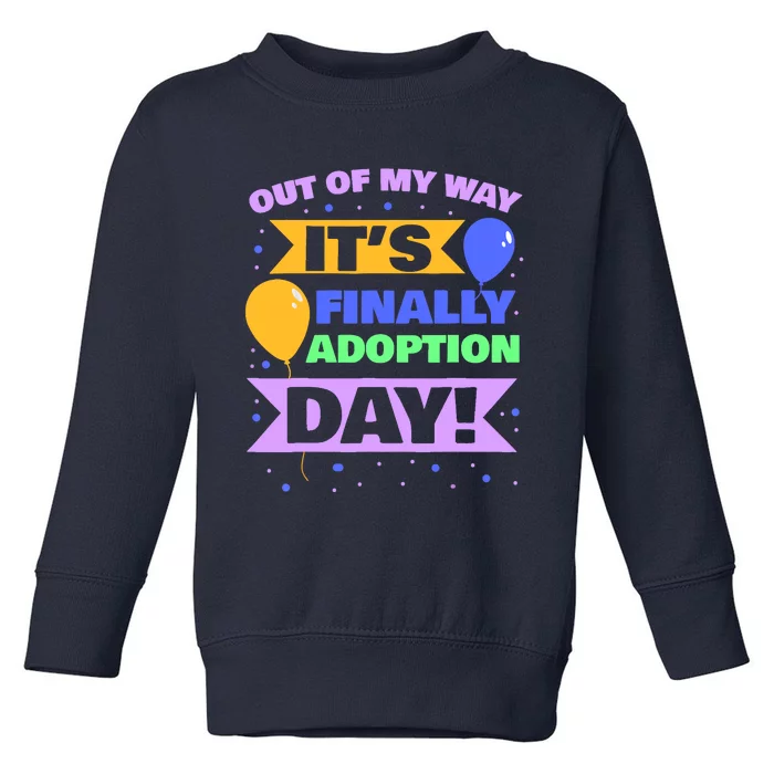 Adopt Gotcha - Out of my way it's finally adoption day Toddler Sweatshirt