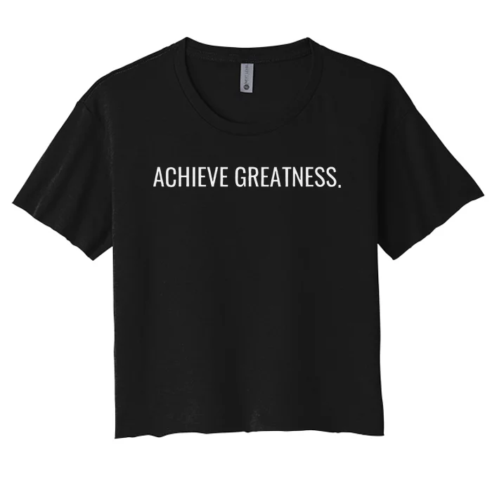 Achieve Greatness Optimistic And Inspirational Message Women's Crop Top Tee