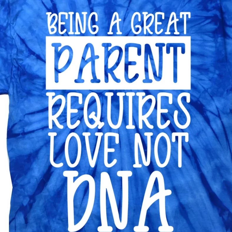 A Great Parent Requires Love Not Dna Happy Fathers Day Tee Funny Gift Tie-Dye T-Shirt