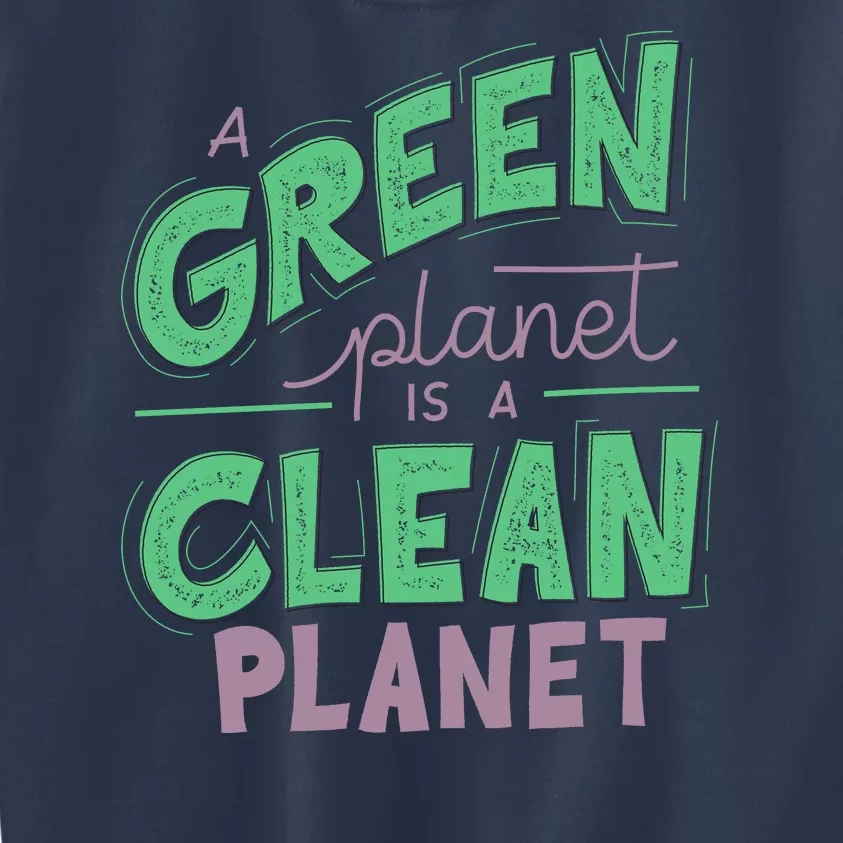 A Green Planet Is A Clean Planet Kids Sweatshirt