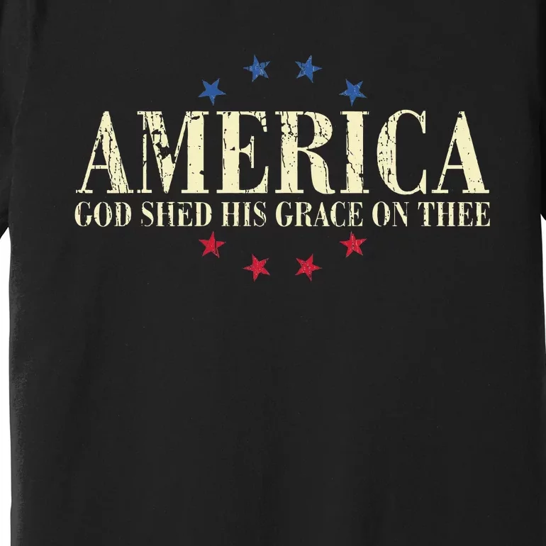 America God Shed His Grace On Thee 4th Of July Premium T-Shirt