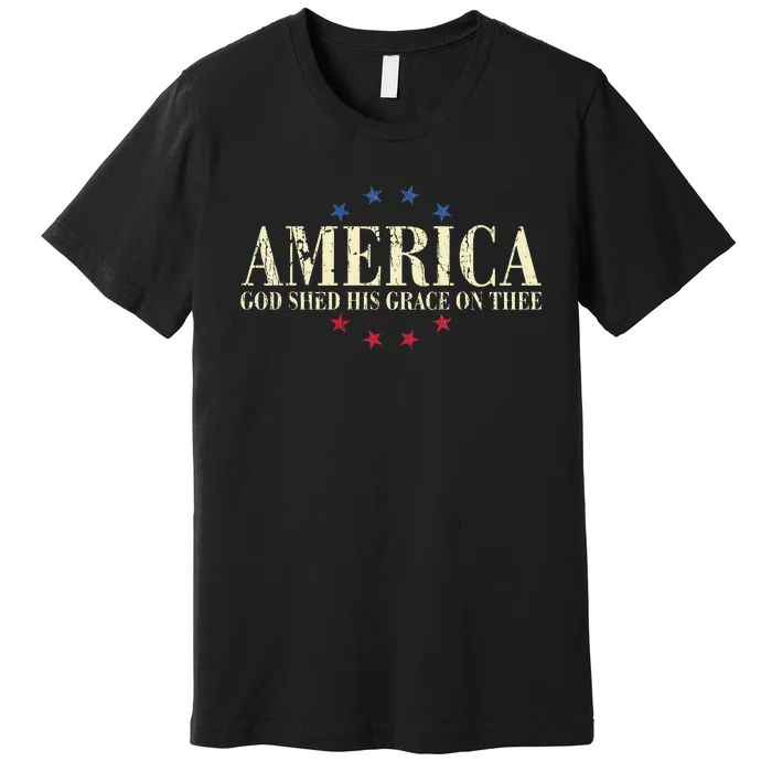 America God Shed His Grace On Thee 4th Of July Premium T-Shirt