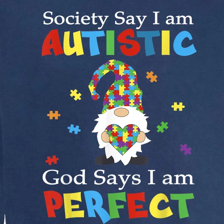 Autism Gnome Society Say I'm Autistic God Says I'm Perfect Garment-Dyed Sweatshirt