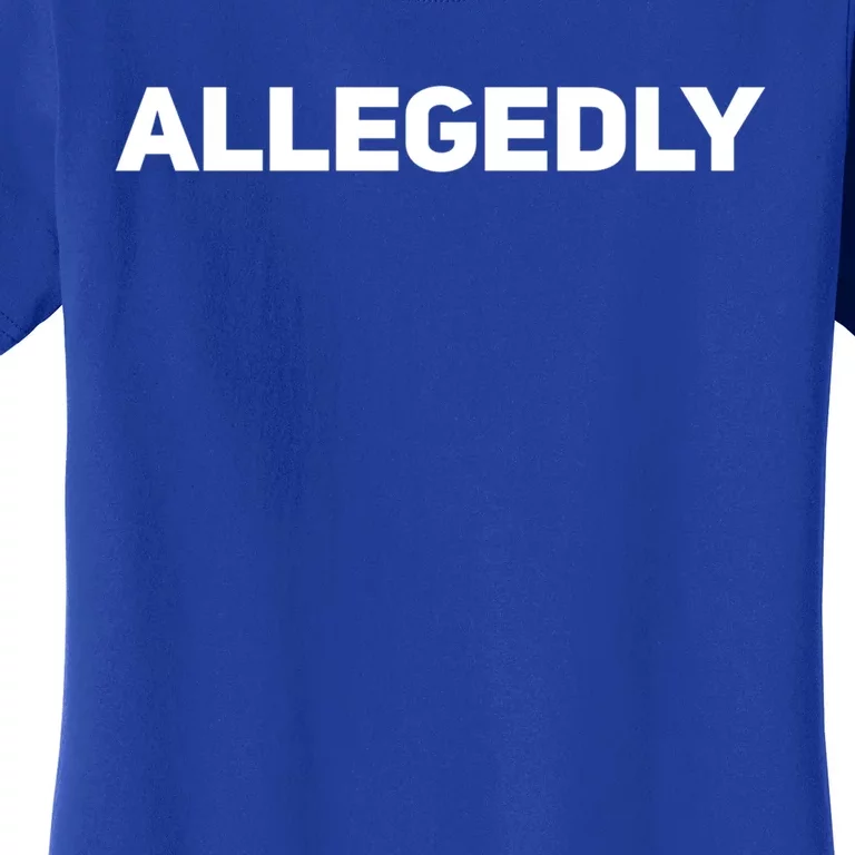 Allegedly Gift Sarcastic Saying Quote Lawyer Legal Gift Women's T-Shirt