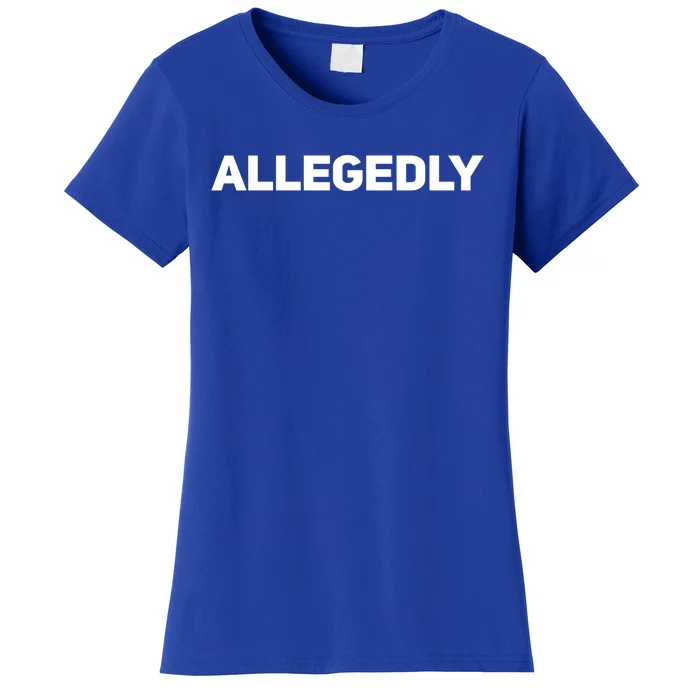 Allegedly Gift Sarcastic Saying Quote Lawyer Legal Gift Women's T-Shirt